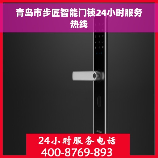 青岛市步匠智能门锁24小时服务热线