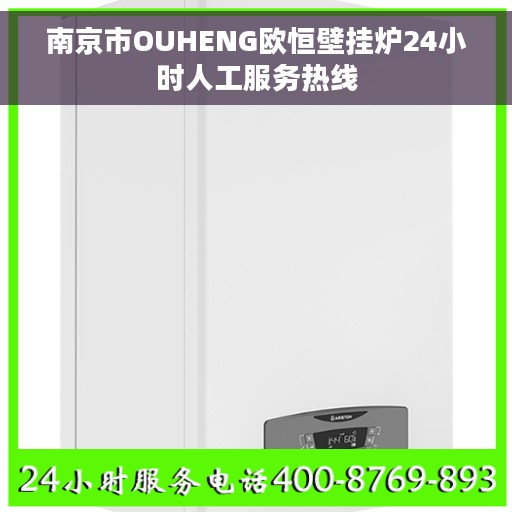 南京市OUHENG欧恒壁挂炉24小时人工服务热线