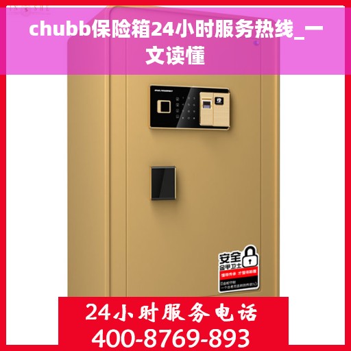 chubb保险箱24小时服务热线_一文读懂