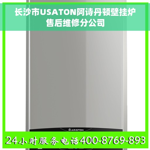 长沙市USATON阿诗丹顿壁挂炉售后维修分公司