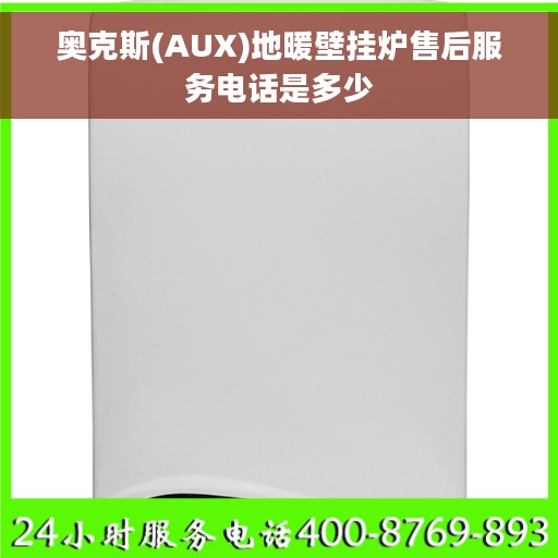 奥克斯(AUX)地暖壁挂炉售后服务电话是多少