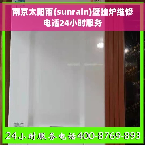 南京太阳雨(sunrain)壁挂炉维修电话24小时服务