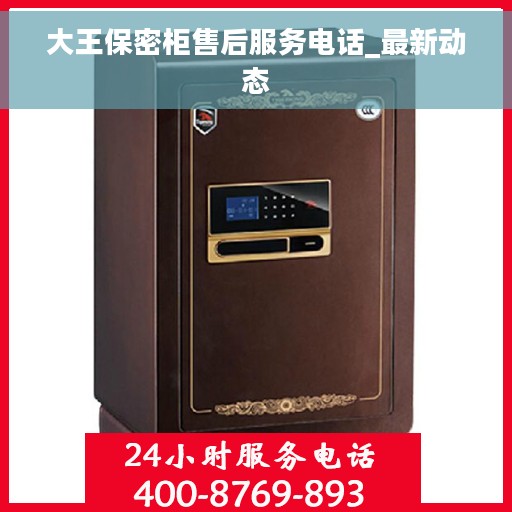 大王保密柜售后服务电话_最新动态