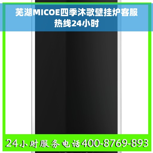 芜湖MICOE四季沐歌壁挂炉客服热线24小时