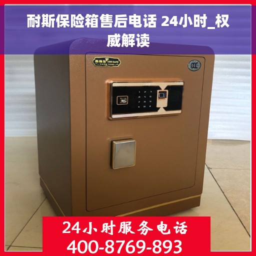 耐斯保险箱售后电话 24小时_权威解读