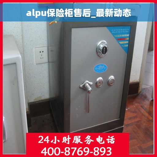 alpu保险柜售后_最新动态