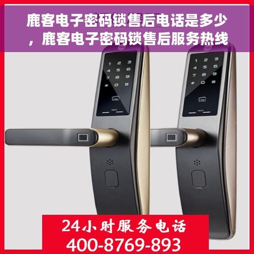 鹿客电子密码锁售后电话是多少，鹿客电子密码锁售后服务热线揭秘，专业售后团队联系方式大公开！
