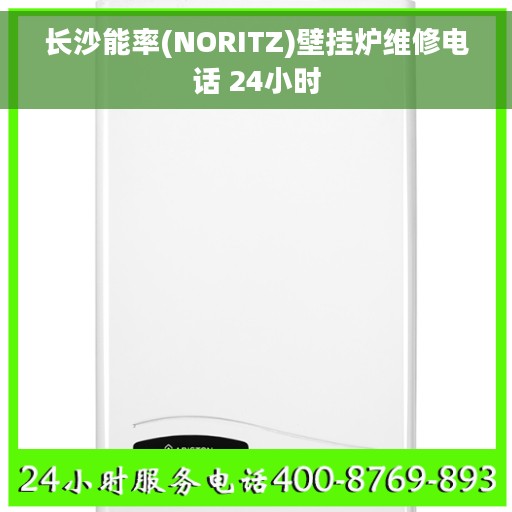 长沙能率(NORITZ)壁挂炉维修电话 24小时