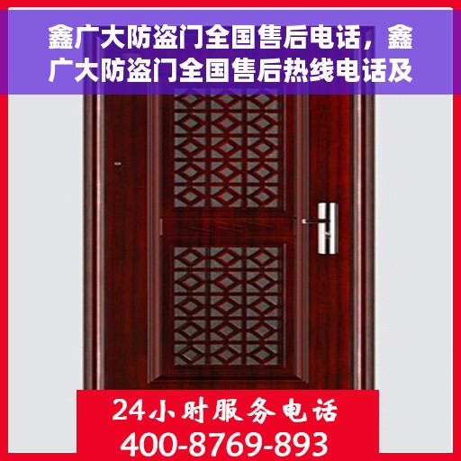 鑫广大防盗门全国售后电话，鑫广大防盗门全国售后热线电话及售后维修服务指南