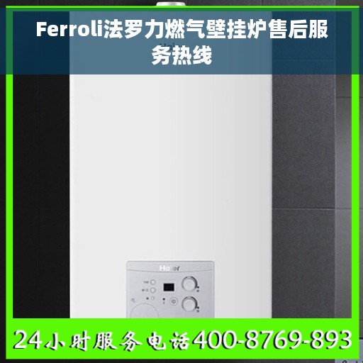 Ferroli法罗力燃气壁挂炉售后服务热线