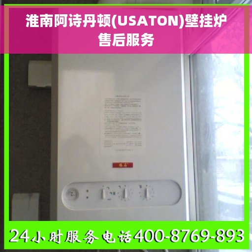 淮南阿诗丹顿(USATON)壁挂炉售后服务