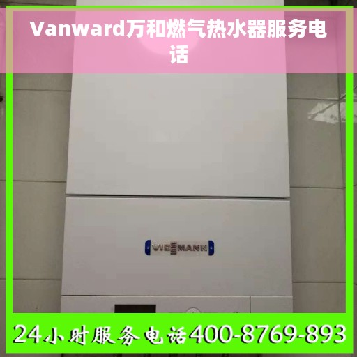 Vanward万和燃气热水器服务电话