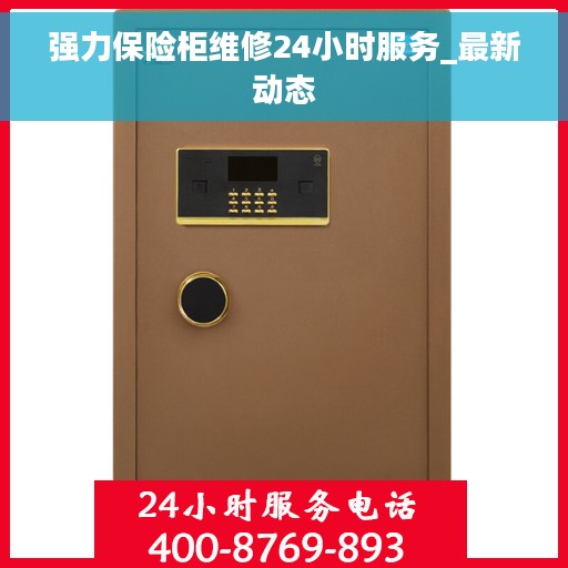 强力保险柜维修24小时服务_最新动态