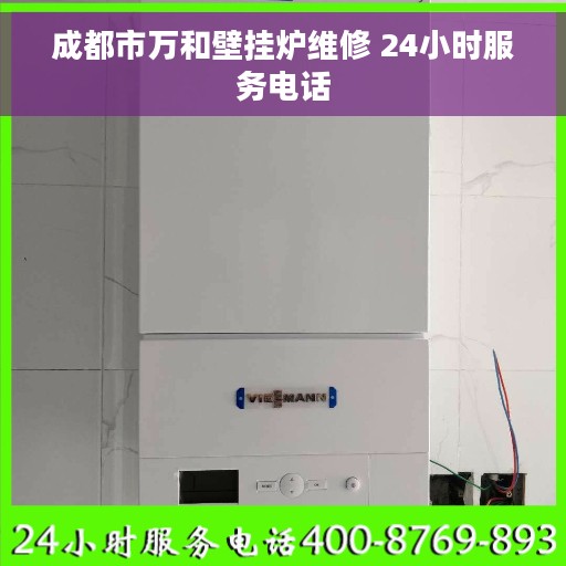 成都市万和壁挂炉维修 24小时服务电话