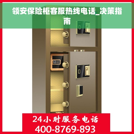 领安保险柜客服热线电话_决策指南