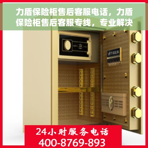 力盾保险柜售后客服电话，力盾保险柜售后客服专线，专业解决您的保险柜问题