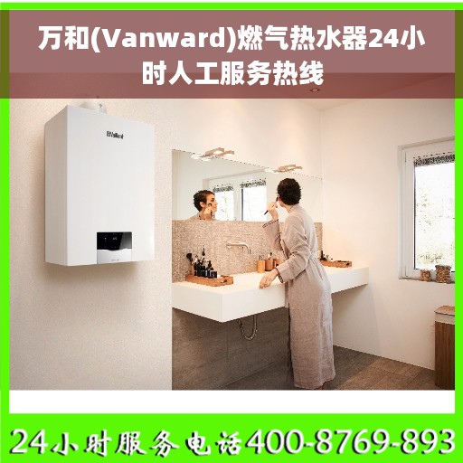 万和(Vanward)燃气热水器24小时人工服务热线
