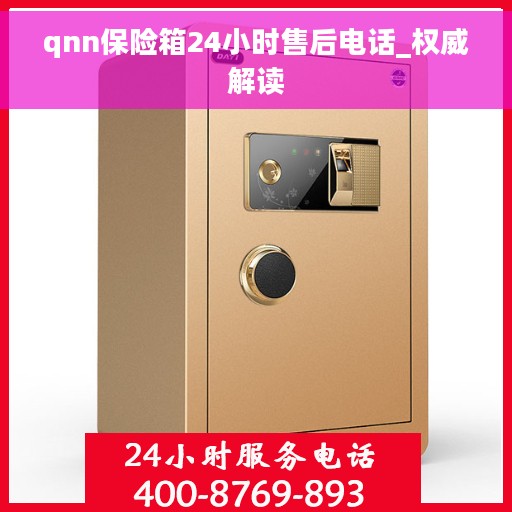 qnn保险箱24小时售后电话_权威解读