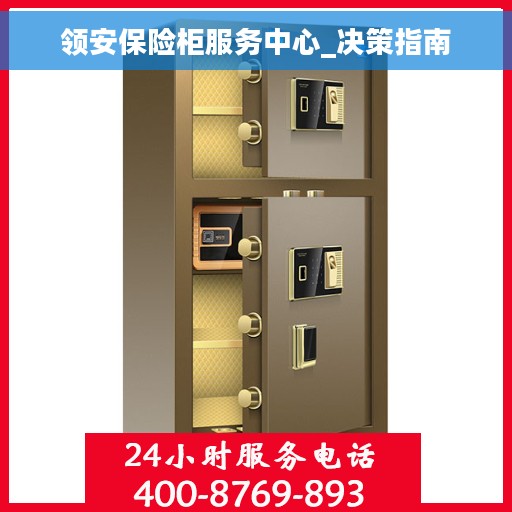 领安保险柜服务中心_决策指南