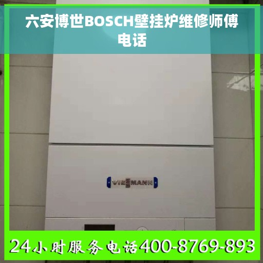 六安博世BOSCH壁挂炉维修师傅电话