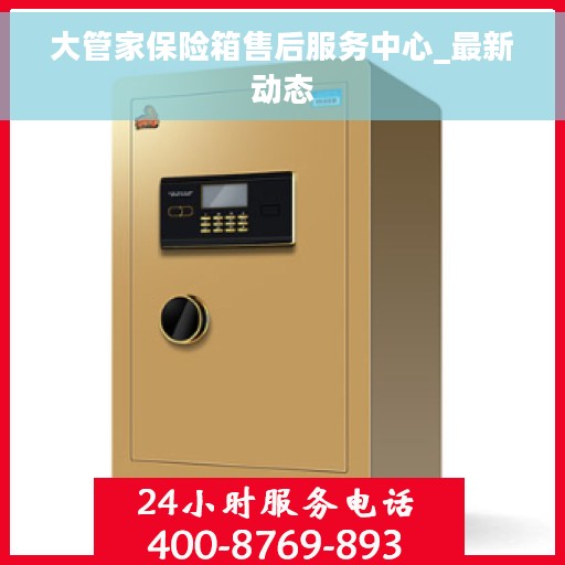 大管家保险箱售后服务中心_最新动态