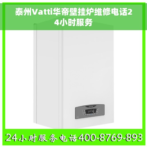泰州Vatti华帝壁挂炉维修电话24小时服务