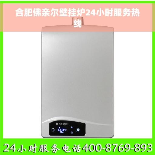 合肥佛亲尔壁挂炉24小时服务热线