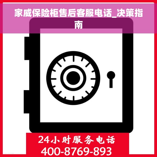 家威保险柜售后客服电话_决策指南