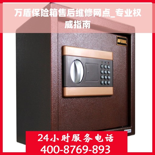 万盾保险箱售后维修网点_专业权威指南