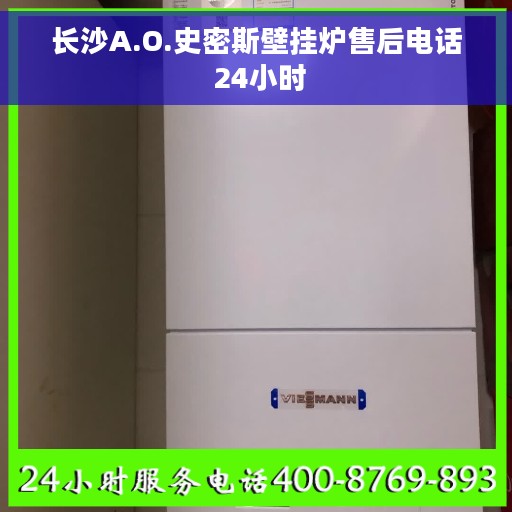 长沙A.O.史密斯壁挂炉售后电话 24小时