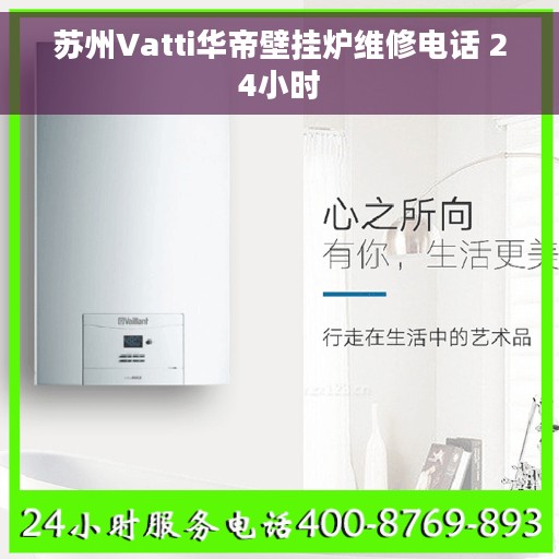 苏州Vatti华帝壁挂炉维修电话 24小时