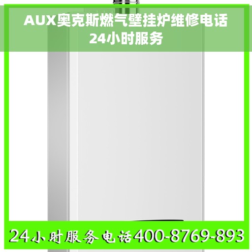 AUX奥克斯燃气壁挂炉维修电话24小时服务
