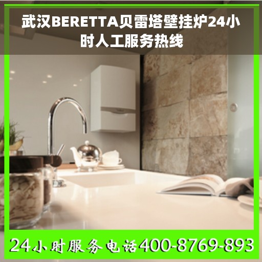 武汉BERETTA贝雷塔壁挂炉24小时人工服务热线