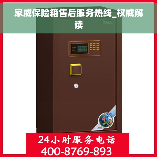 家威保险箱售后服务热线_权威解读