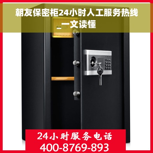 朝友保密柜24小时人工服务热线_一文读懂