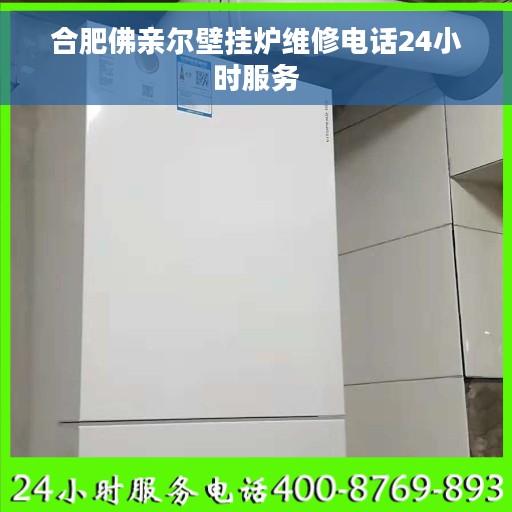合肥佛亲尔壁挂炉维修电话24小时服务