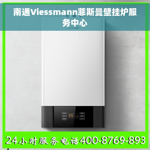 南通Viessmann菲斯曼壁挂炉服务中心