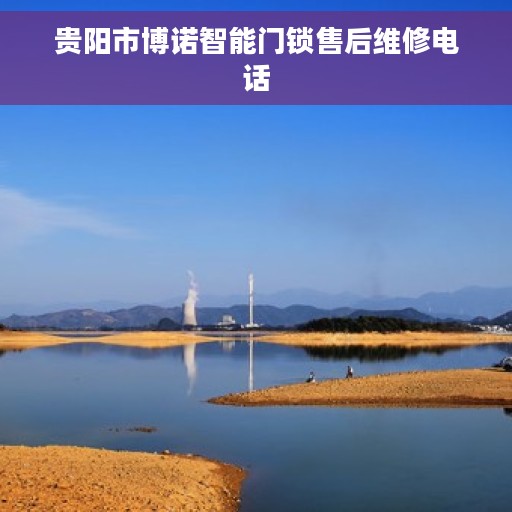 贵阳市博诺智能门锁售后维修电话