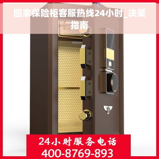 固家保险柜客服热线24小时_决策指南