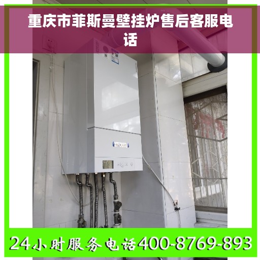 重庆市菲斯曼壁挂炉售后客服电话
