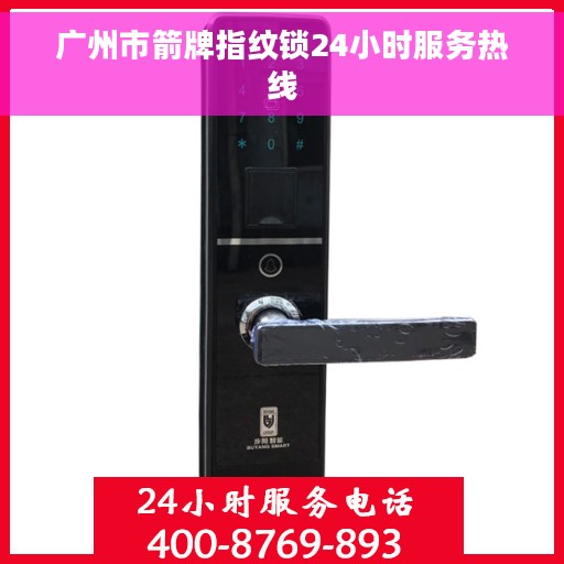 广州市箭牌指纹锁24小时服务热线