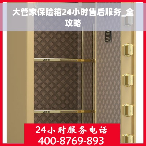 大管家保险箱24小时售后服务_全攻略