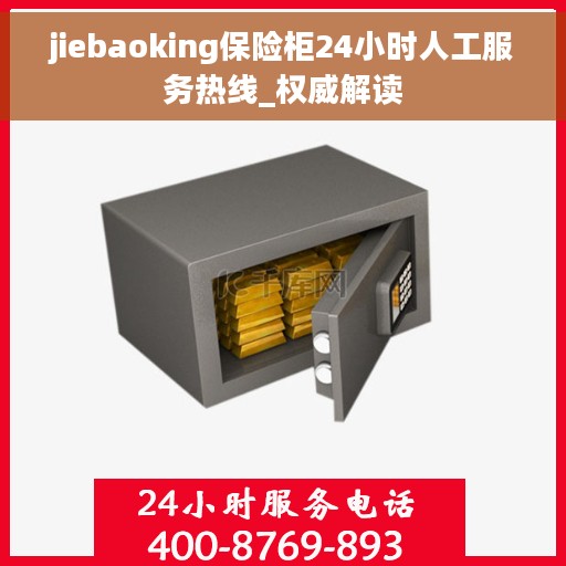 jiebaoking保险柜24小时人工服务热线_权威解读