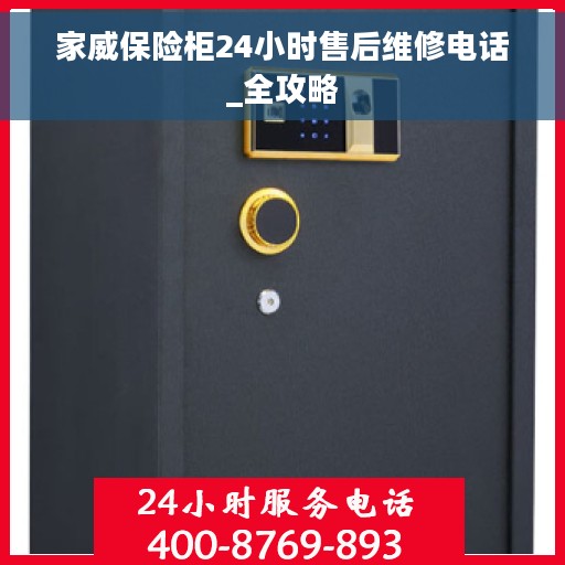 家威保险柜24小时售后维修电话_全攻略