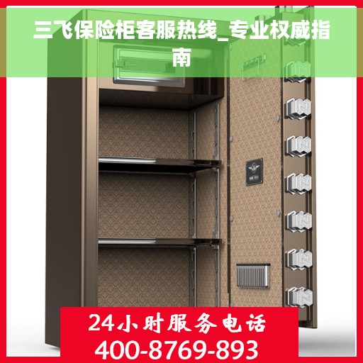 三飞保险柜客服热线_专业权威指南