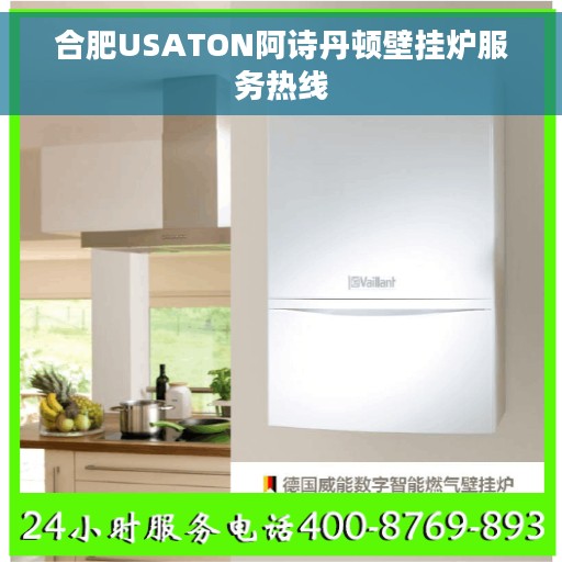 合肥USATON阿诗丹顿壁挂炉服务热线