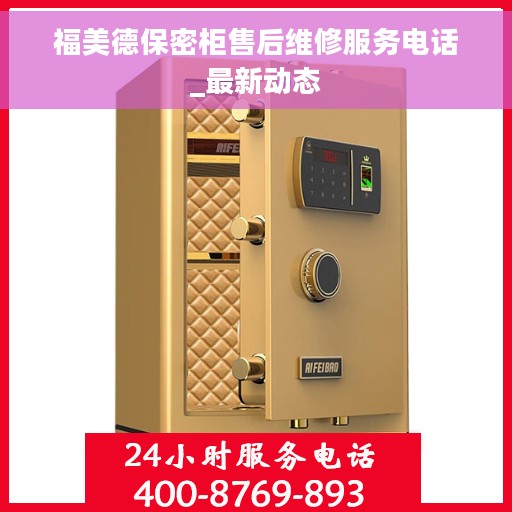 福美德保密柜售后维修服务电话_最新动态
