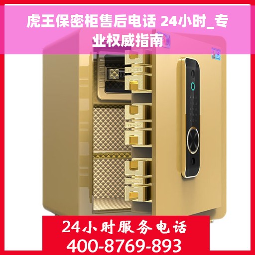 虎王保密柜售后电话 24小时_专业权威指南