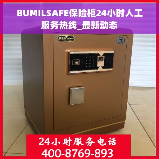 BUMILSAFE保险柜24小时人工服务热线_最新动态