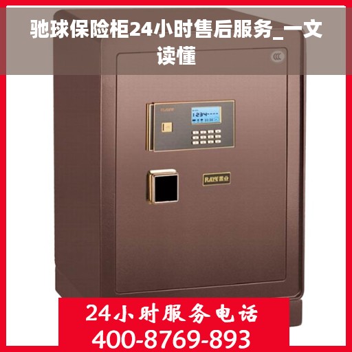 驰球保险柜24小时售后服务_一文读懂